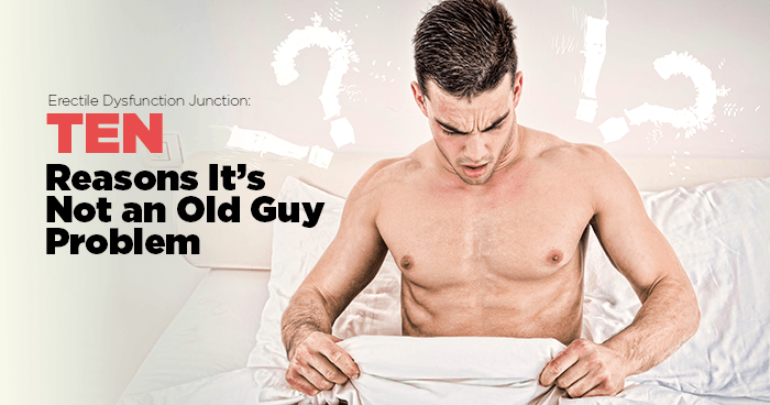 Erectile Dysfunction Junction: 10 Reasons It’s Not an Old Guy Problem    