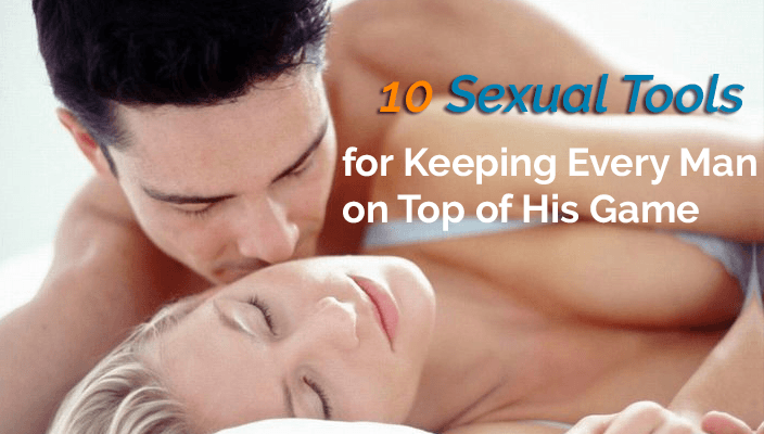 10 Sexual Tools for Keeping Every Man on Top of His Game