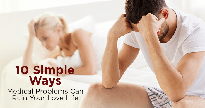 10 Simple Ways Serious Medical Problems Can Ruin Your Love Life   