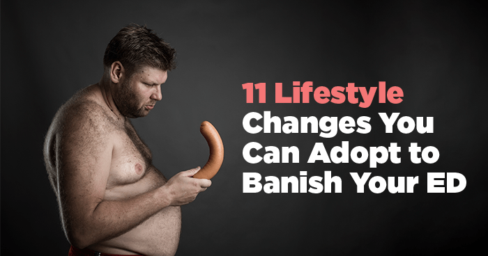 11 Lifestyle Changes You Can Adopt to Banish Your ED    