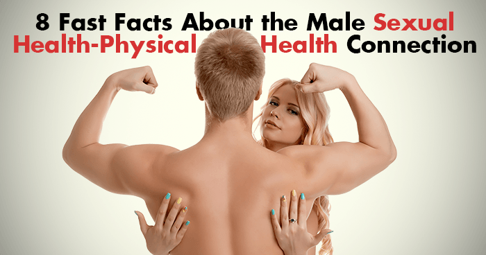 8 Fast Facts About the Male Sexual Health-Physical Health Connection