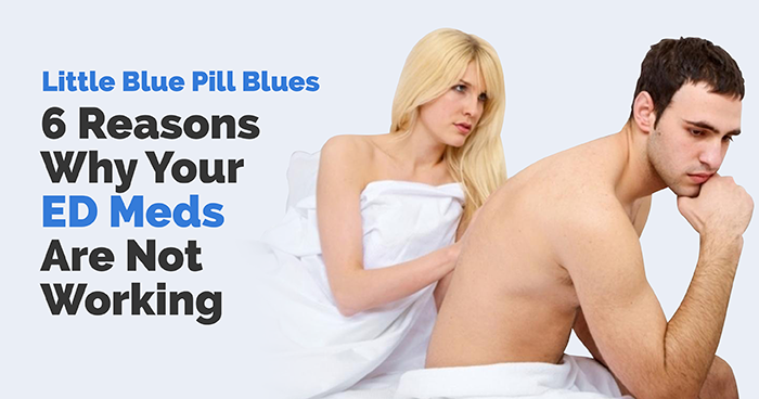 Little Blue Pill Blues: 6 Reasons Your ED Meds Aren’t Working        