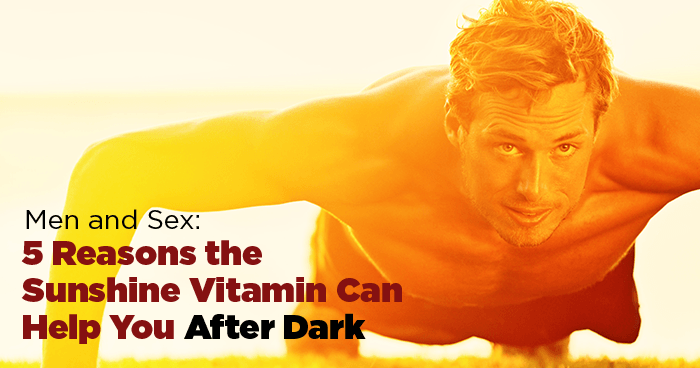 Men and Sex: 5 Reasons the Sunshine Vitamin Can Help You After Dark