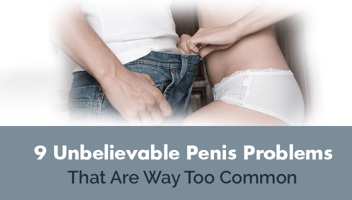 Nine Unbelievable Penis Problems That Are Way Too Common