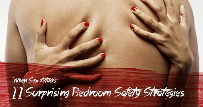 When Sex Attacks: 11 Surprising Bedroom Safety Strategies