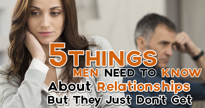 5 Things Men Need to Know About Relationships But They Just Don’t Get  