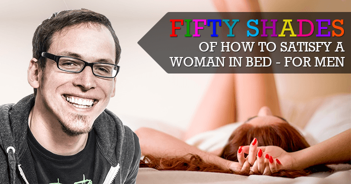 Fifty Shades of How to Satisfy a Woman in Bed – For Men
