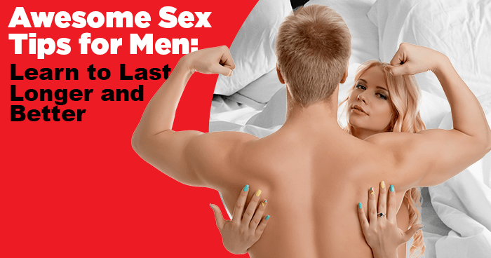 Awesome Sex Tips for Men - Learn to Last Longer and Better