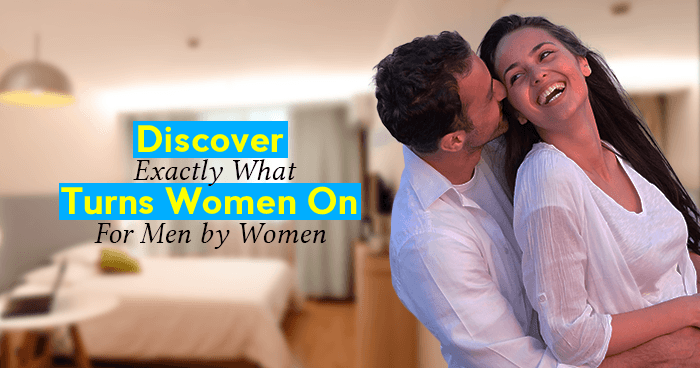 Discover Exactly What Turns Women On – For Men by Women